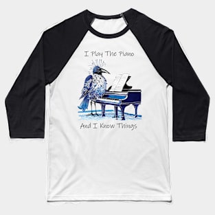 I Play The Piano And I Know Things Baseball T-Shirt